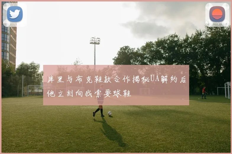 库里与布克鞋款合作揭秘UA解约后他立刻向我索要球鞋