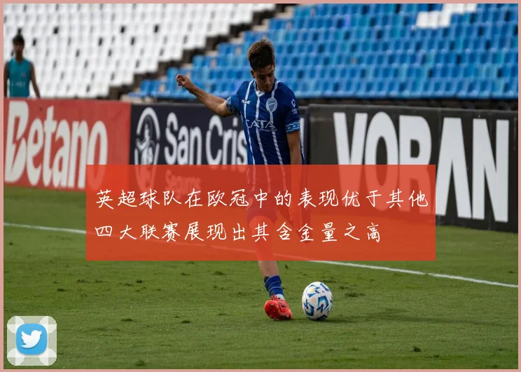 英超球队在欧冠中的表现优于其他四大联赛展现出其含金量之高