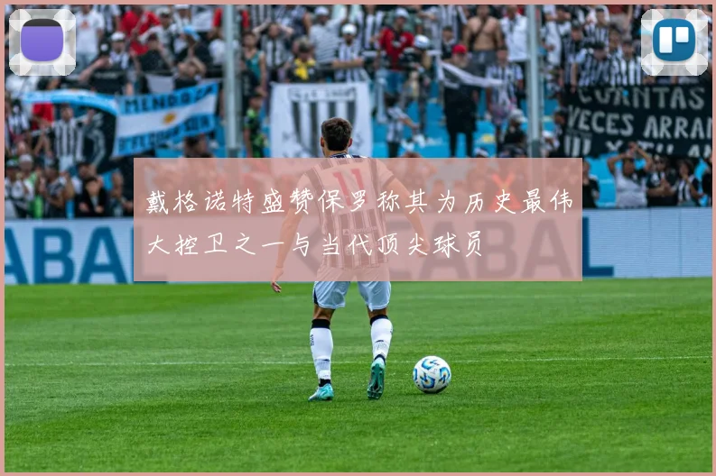 戴格诺特盛赞保罗称其为历史最伟大控卫之一与当代顶尖球员